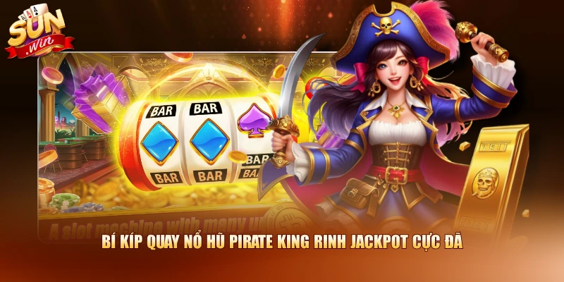 Bí kíp quay nổ hũ Pirate King rinh Jackpot cực đã