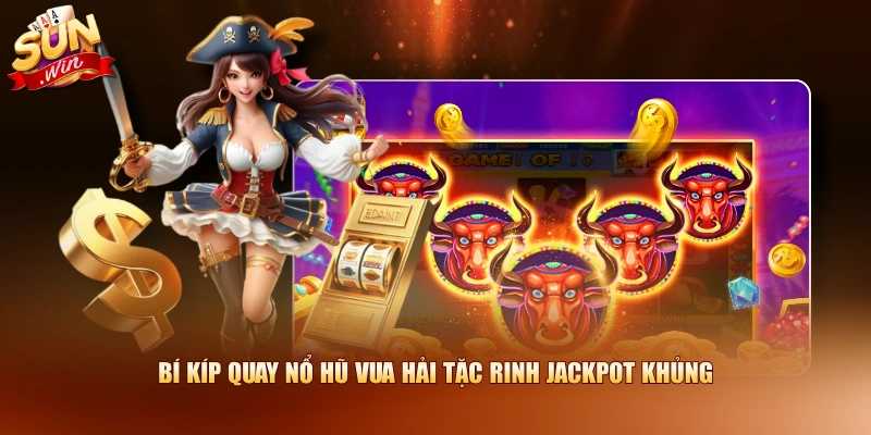 Bí kíp quay nổ hũ Vua Hải Tặc rinh Jackpot khủng