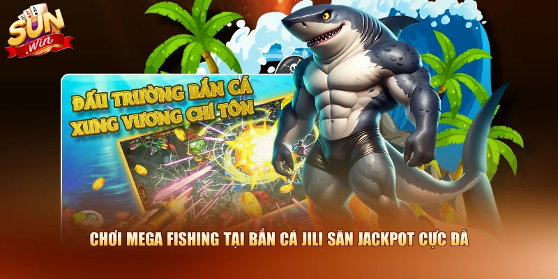 Chơi Mega Fishing tại bắn cá JILI săn Jackpot cực đã