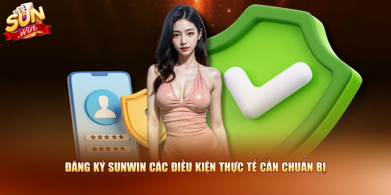 Đăng ký SUNWIN các điều kiện thực tế cần chuẩn bị