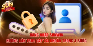 Đăng Nhập SUNWIN - Hướng Dẫn Truy Cập Tài Khoản Trong 4 Bước