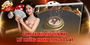Game Tài Xỉu Rút Tiền Mặt Mở Thưởng Nhanh Trong 60 giây