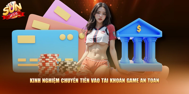 Kinh nghiệm chuyển tiền vào tài khoản game an toàn