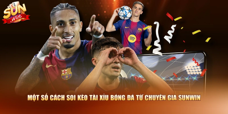 Một số cách soi kèo Tài Xỉu bóng đá từ chuyên gia SUNWIN