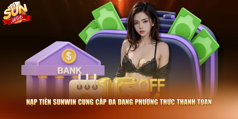 Nạp tiền SUNWIN cung cấp đa dạng phương thức thanh toán