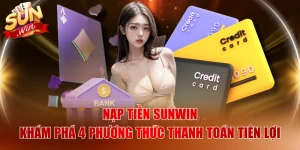 Nạp Tiền SUNWIN - Khám Phá 4 Phương Thức Thanh Toán Tiện Lợi