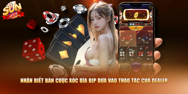 Nhận biết bàn cược Xóc Đĩa bịp dựa vào thao tác của Dealer