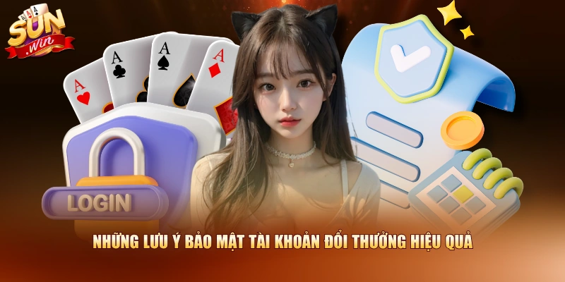 Những lưu ý bảo mật tài khoản đổi thưởng hiệu quả