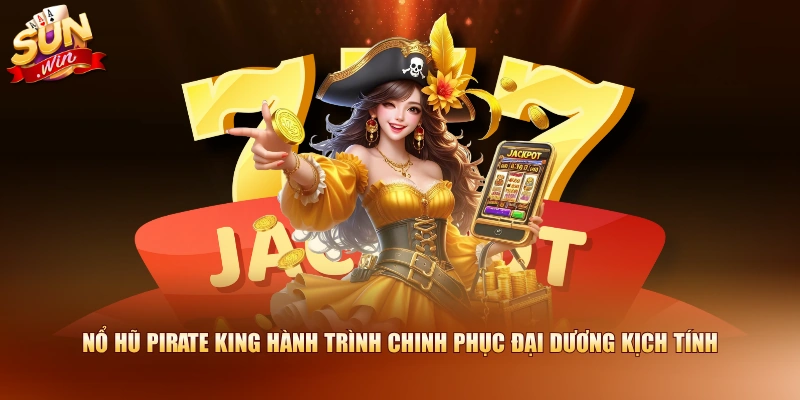 Nổ hũ Pirate King hành trình chinh phục đại dương kịch tính
