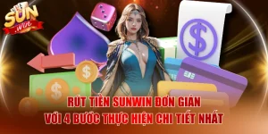 Rút Tiền SUNWIN Đơn Giản Với 4 Bước Thực Hiện Chi Tiết Nhất