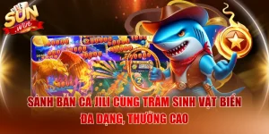 Sảnh Bắn Cá JILI Cùng Trăm Sinh Vật Biển Đa Dạng, Thưởng Cao