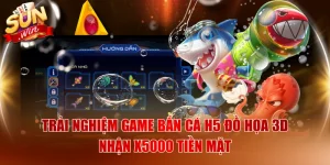 Trải Nghiệm Game Bắn Cá H5 Đồ Họa 3D Nhận X5000 Tiền Mặt
