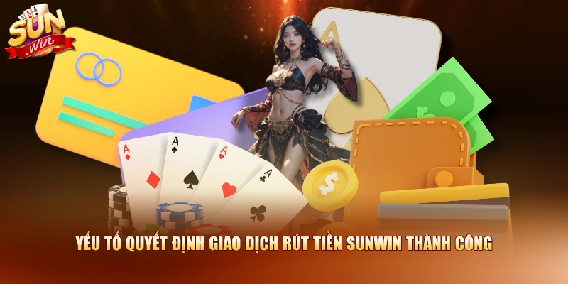 Yếu tố quyết định giao dịch rút tiền SUNWIN thành công